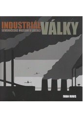 Industriál války : Severočeské muzeum v Liberci  Cover Image
