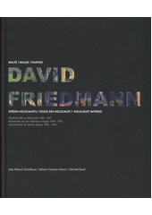 David Friedmann : malíř : svědek holocaustu : umělecká díla ze Sokolovska 1946-1947 = Maler : Zeuge des Holocaust : Kunstwerke aus der Falkenauer Region 1946-1947 = painter : holocaust witness : artwork from the Sokolov Region 1946-1947  Cover Image