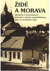 Židé a Morava : sborník z konference konané v Muzeu Kroměřížska 3. listopadu 2004  Cover Image