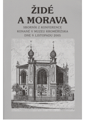 Židé a Morava : sborník z konference konané v Muzeu Kroměřížska 9. listopadu 2005  Cover Image