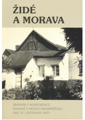 Židé a Morava : sborník z konference konané v Muzeu Kroměřížska 14. listopadu 2007  Cover Image