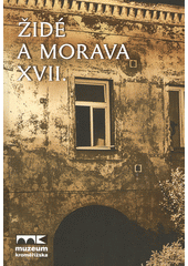 Židé a Morava XVII : kniha statí ze stejnojmené konference konané v Muzeu Kroměřížska dne 10.11.2010 / [editor Petr Pálka] Cover Image