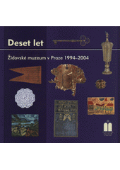 Deset let : Židovské muzeum v Praze 1994-2004  Cover Image
