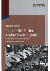 Panzer für Hitler - Traktoren für Stalin : Grossunternehmen in Böhmen und Mähren 1938-1950  Cover Image