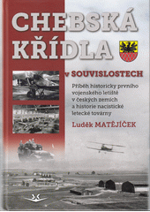 Chebská křídla v souvislostech : příběh historicky prvního vojenského letiště v českých zemích a nacistické letecké továrny  Cover Image