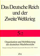 Das Deutsche Reich und der Zweite Weltkrieg : Organisation und Mobilisierung des deutschen Machtbereichs. Band 5, Zweiter Halbband, Kriegsverwaltung, Wirtschaft und personelle Ressourcen 1942-1944/45  Cover Image