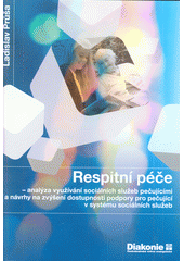 Respitní péče - analýza využívání sociálních služeb pečujícími a návrhy na zvýšení dostupnosti podpory pro pečující v systému sociálních služeb  Cover Image