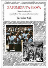 Zapomenutá slova : připomínání totality prostřednictvím jazyka a hermeneutiky  Cover Image