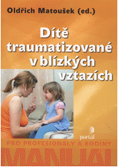 Dítě traumatizované v blízkých vztazích : manuál pro profesionály a rodiny  Cover Image