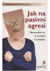 Jak na pasivní agresi : nenechte se jí zmítat a ovládat  Cover Image