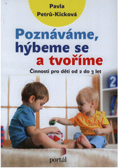 Poznáváme, hýbeme se a tvoříme : činnosti pro děti od 2 do 3 let  Cover Image