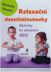 Relaxační desetiminutovky : aktivity ke zklidnění dětí  Cover Image