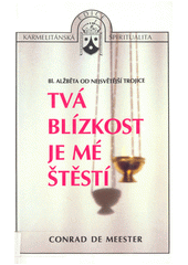 Tvá blízkost je mé štěstí : Bl. Alžběta od Nejsvětější Trojice  Cover Image