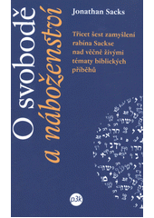O svobodě a náboženství : třicet šest zamyšlení rabína Sackse nad věčně živými tématy biblických příběhů  Cover Image