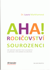 Aha! Rodičovství - sourozenci : jak zabránit sporům mezi sourozenci a vychovat z nich přátele na celý život  Cover Image