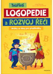 Tvořivá logopedie a rozvoj řeči : hrátky se slovy pro předškoláky  Cover Image