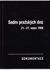 Sedm pražských dnů : 21.-27. srpen 1968 : dokumentace  Cover Image