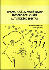 Pragmatická jazyková rovina u osob s poruchami autistického spektra : (hodnocení pragmatické jazykové roviny u osob s poruchami autistického spektra z pohledu logopeda)  Cover Image