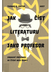 Jak číst literaturu jako profesor : zábavný průvodce ke čtení mezi řádky  Cover Image