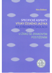 Specifické aspekty výuky českého jazyka na středních školách u žáků se zrakovým postižením : učební text pro posluchače ČJ učitelství 2. a 3. stupně  Cover Image