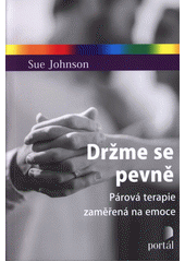 Držme se pevně : párová terapie zaměřená na emoce  Cover Image