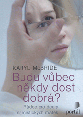 Budu vůbec někdy dost dobrá? : rádce pro dcery narcistických matek  Cover Image