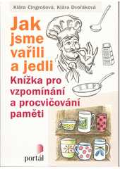 Jak jsme vařili a jedli : knížka pro vzpomínání a procvičování paměti  Cover Image