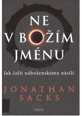 Ne v božím jménu : jak čelit náboženskému násilí /  Jonathan Sacks ; z anglického originálu Not in God´s Name ... přeložila Markéta Crowe-Atanasová Cover Image