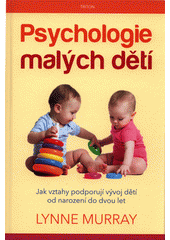 Psychologie malých dětí : jak vztahy podporují vývoj dětí od narození do dvou let  Cover Image