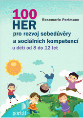 100 her pro rozvoj sebedůvěry a sociálních kompetencí : u dětí od 8 do 12 let  Cover Image