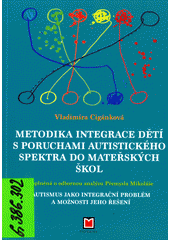 Metodika integrace dětí s poruchami autistického spektra do mateřských škol ; doplněná o odbornou analýzu Přemysla Mikoláše Autismus jako integrační problém a možnosti jeho řešení  Cover Image