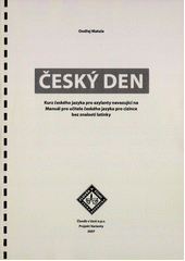 Český den : kurz českého jazyka pro azylanty navazující na Manuál pro učitele českého jazyka pro cizince bez znalosti latinky  Cover Image