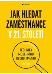 Jak hledat zaměstnance v 21. století : techniky moderního recruitmentu  Cover Image