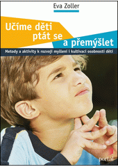 Učíme děti ptát se a přemýšlet : metody a aktivity k rozvoji myšlení i kultivaci osobnosti dětí  Cover Image