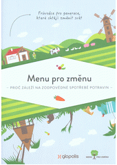 Menu pro změnu : proč záleží na zodpovědné spotřebě potravin : průvodce pro generace, které chtějí změnit svět  Cover Image