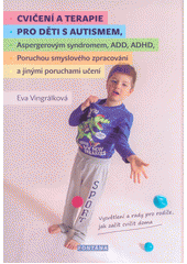 Cvičení a terapie pro děti s autismem, Aspergerovým syndromem, ADD, ADHD, poruchou smyslového zpracování a jinými poruchami učení  Cover Image
