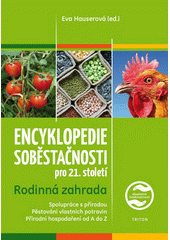 Encyklopedie soběstačnosti pro 21. století : rodinná zahrada : spolupráce s přírodou, pěstování vlastních potravin, přírodní hospodaření od A do Z  Cover Image