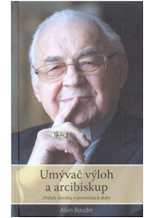 Umývač výloh a arcibiskup : příběh člověka v proměnách doby  Cover Image
