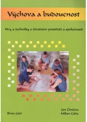 Výchova a budoucnost : hry a techniky o životním prostředí a společnosti  Cover Image