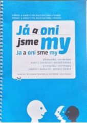 Já a oni jsme my : nápady a náměty pro multikulturní výchovu ; předsudky, stereotypy, násilí z nenávisti a aktivní svědek  Cover Image
