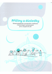 Příčiny a důsledky : témata globálního rozvojového vzdělávání v historických souvislostech pro 2. stupeň ZŠ a SŠ Cover Image