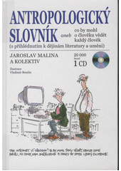 Antropologický slovník, aneb, Co by mohl o člověku vědět každý člověk : (s přihlédnutím k dějinám literatury a umění)  Cover Image