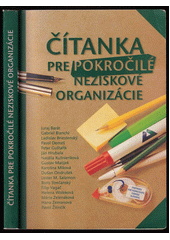 Čítanka pre pokročilé neziskové oragnizácie : pre všetkých ľudí z neziskových organizácií, podnikaťelských subjektov, štátnej správy i samosprávy, ktorí chcú lepšie rozumieť tretiemu sektoru a hľadať príležitosti na spoluprácu  Cover Image