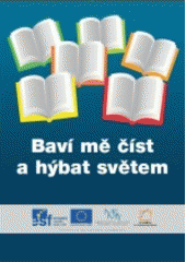 Baví mě číst a hýbat světem : jak efektivně vyučovat průřezová témata a současně rozvíjet čtenářství : vývoj sdružených příkladů dobré praxe pro učitele základních škol  Cover Image