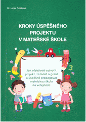 Kroky úspěšného projektu v mateřské škole : jak efektivně vytvořit projekt, zažádat o grant a úspěšně propagovat mateřskou školu na veřejnosti  Cover Image
