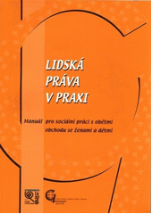 Lidská práva v praxi : manuál pro sociální práci s obětmi obchodu se ženami a dětmi  Cover Image