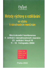 Metody výchovy a vzdělávání ve vztahu k národnostním menšinám : mezinárodní konference : 4. setkání národnostních menšin a 23. setkání Hnutí R : 11.-12. listopadu 2004  Cover Image