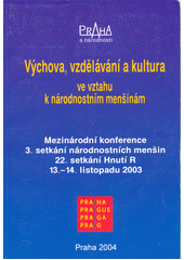 Výchova, vzdělávání a kultura ve vztahu k národnostním menšinám : mezinárodní konference : 3. setkání národnostních menšin : 22. setkání Hnutí R : 13.-14. listopadu 2003  Cover Image