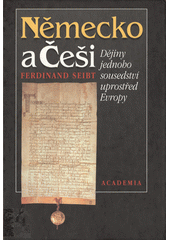 Německo a Češi : dějiny jednoho sousedství uprostřed Evropy  Cover Image