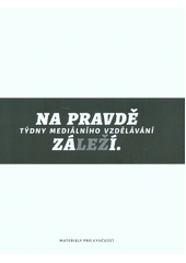 Na pravdě záleží : týdny mediálního vzdělávání : materiály pro vyučující  Cover Image